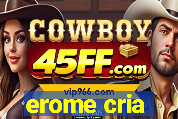 erome cria